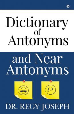 Dictionary of Antonyms and Near Antonyms - Dr Regy Joseph