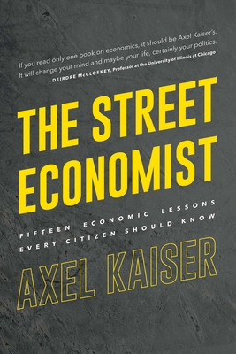 The Street Economist: 15 Economics Lessons Everyone Should Know - Axel Kaiser