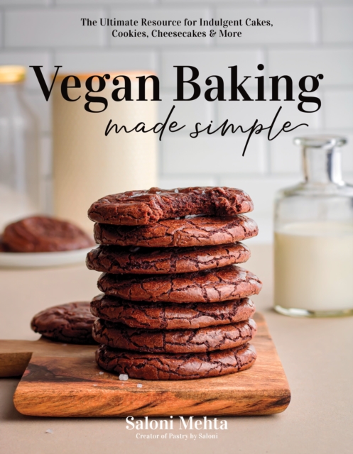 Vegan Baking Made Simple: The Ultimate Resource for Indulgent Cakes, Cookies, Cheesecakes & More - Saloni Mehta