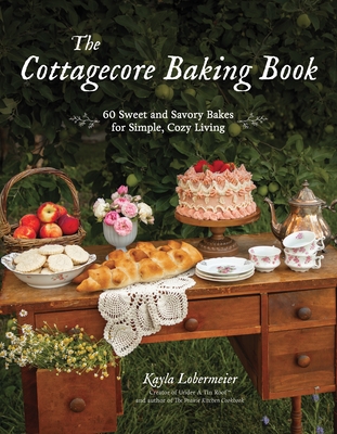 The Cottagecore Baking Book: 60 Sweet and Savory Bakes for Simple, Cozy Living - Kayla Lobermeier