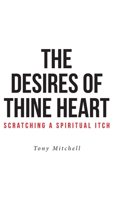 The Desires of Thine Heart-Scratching a Spiritual Itch - Tony Mitchell