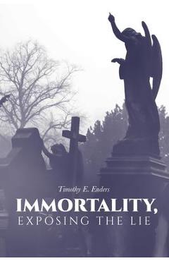 Coperta cărții 'Immortality, Exposing the Lie - Timothy E. Enders'
