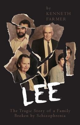 Lee: The Tragic Story of a Family Broken by Schizophrenia - Kenneth Farmer