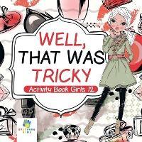 Well, That Was Tricky - Activity Book Girls 12 - Educando Kids