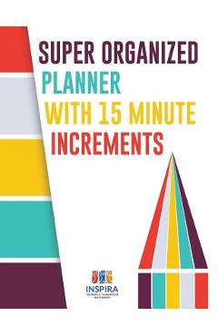 Coperta cărții 'Super Organized Planner with 15 Minute Increments - Planners &. Notebooks Inspira Journals'