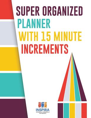 Super Organized Planner with 15 Minute Increments - Planners &. Notebooks Inspira Journals