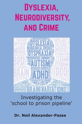 Dyslexia, Neurodiversity, and Crime: Investigating the 'School to Prison Pipeline' - Neil Alexander-passe