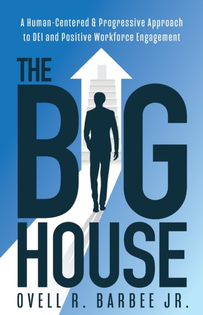 The Big House: A Human-Centered & Progressive Approach to DEI and Positive Workforce Engagement - Ovell Barbee