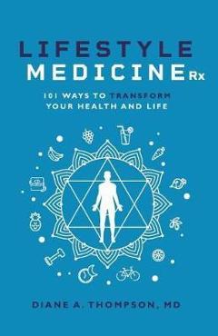 Coperta cărții 'Lifestyle Medicine Rx: 101 Ways to TRANSFORM Your Health and Life - Diane Thompson'