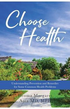 Poza produsului Choose Health: Understanding Prevention and Remedies for Some Common Health Problems - Ifeoma Margaret Ama Md Mph