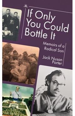 Coperta cărții 'If Only You Could Bottle It: Memoirs of a Radical Son - Jack Nusan Porter'
