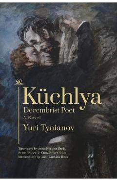 Coperta cărții 'Küchlya: Decembrist Poet. a Novel - Yuri Tynianov'