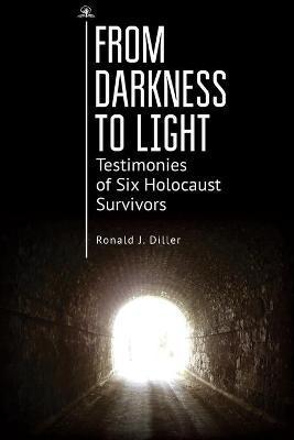 Coperta cărții 'From Darkness to Light: Testimonies of Six Holocaust Survivors - Ronald J. Diller'
