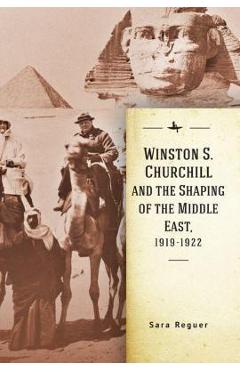 Coperta cărții 'Winston S. Churchill and the Shaping of the Middle East, 1919-1922 - Sara Reguer'