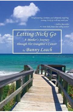 Coperta cărții 'Letting Nicki Go: A Mother's Journey through Her Daughter's Cancer - Bunny Leach'