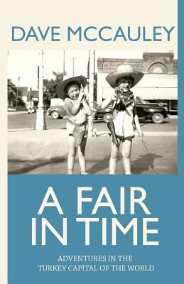 A Fair in Time: Adventures in the Turkey Capital of the World - David Mccauley