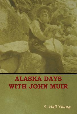 Alaska Days with John Muir - S. Hall Young