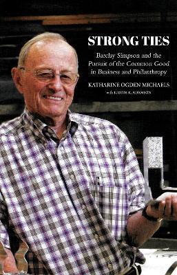 Strong Ties [Revised Edition]: Barclay Simpson and the Pursuit of the Common Good in Business and Philanthropy - Katharine Ogden Michaels