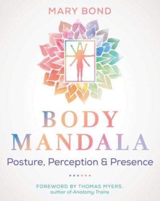Body Mandala: Posture, Perception, and Presence - Mary Bond