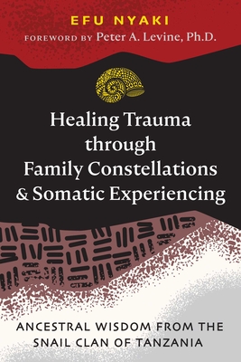 Healing Trauma Through Family Constellations and Somatic Experiencing: Ancestral Wisdom from the Snail Clan of Tanzania - Efu Nyaki