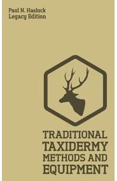 Coperta cărții 'Traditional Taxidermy Methods And Equipment (Legacy Edition): A Practical Taxidermist Manual For Skinning, Stuffing,'