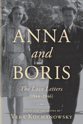 Anna and Boris: The Love Letters (1944-1946) - Vera Kochanowsky