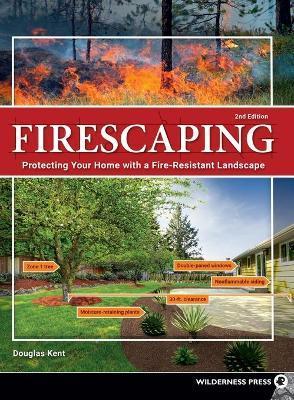 Firescaping: Protecting Your Home with a Fire-Resistant Landscape - Douglas Kent