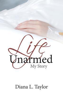 Life Unarmed: My Story - Diana Taylor