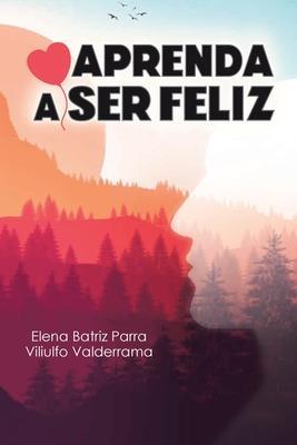 Aprenda a Ser Feliz - Elena Batriz Parra