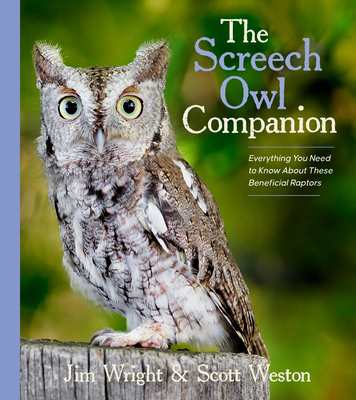 The Screech Owl Companion: Everything You Need to Know about These Beneficial Raptors - Jim Wright