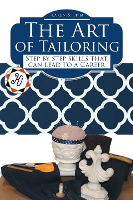 The Art of Tailoring: Step by step skills that can lead to a Career - Karen S. Itin