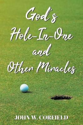 God's Hole-In-One and Other Miracles - John W. Corfield