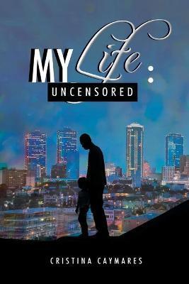 My Life: Uncensored - Cristina Caymares