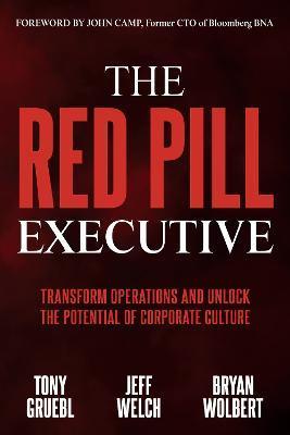The Red Pill Executive: Transform Operations and Unlock the Potential of Corporate Culture - Tony Gruebl