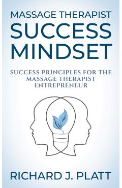 Coperta cărții 'Massage Therapist Success Mindset: Success Principles for the Massage Therapist Entrepreneur - Richard J. Platt'