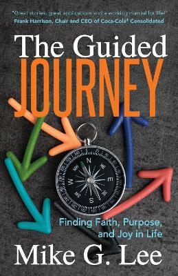 The Guided Journey: Finding Faith, Purpose, and Joy in Life - Mike G. Lee