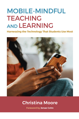 Mobile-Mindful Teaching and Learning: Harnessing the Technology That Students Use Most - Christina Moore