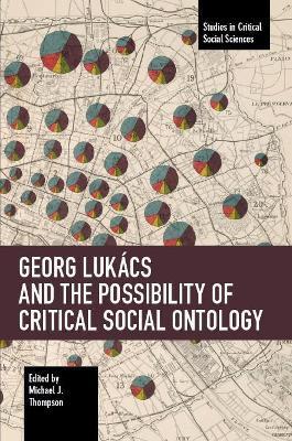 Georg Lukcs and the Possibility of Critical Social Ontology - Michael J. Thompson