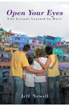 Coperta cărții 'Open Your Eyes, Life Lessons Learned In Haiti - Jeff Newell'