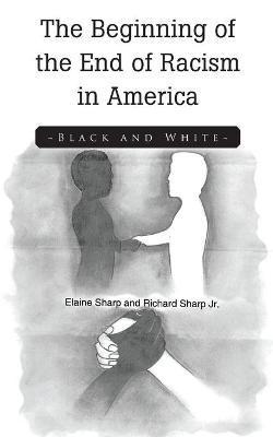 The Beginning of the End of Racism in America: Black and White - Elaine Sharp