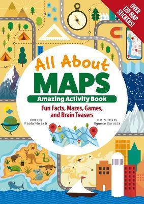 All about Maps Amazing Activity Book: Fun Facts, Mazes, Games, and Brain Teasers - Paola Misesti