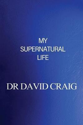 Coperta cărții 'My Supernatural Life - David Craig'