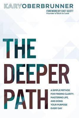 The Deeper Path: A Simple Method for Finding Clarity, Mastering Life, and Doing Your Purpose Every Day - Kary Oberbrunner