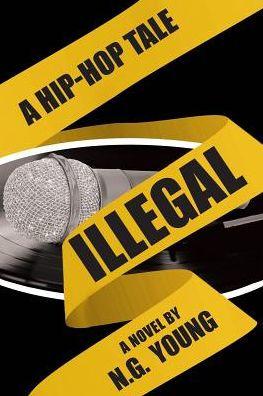 Illegal: A Hip-hop Tale - N. G. Young