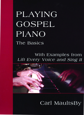 Playing Gospel Piano: The Basics: With Examples from Lift Every Voice and Sing II - Carl Maultsby