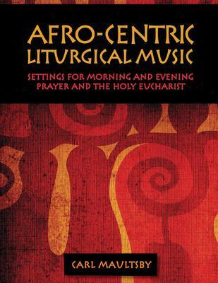 Afro-Centric Liturgical Music: Morning Prayer, Evensong, St. Luke Mass for Healing, St. Mary Mass - Carl Maultsby