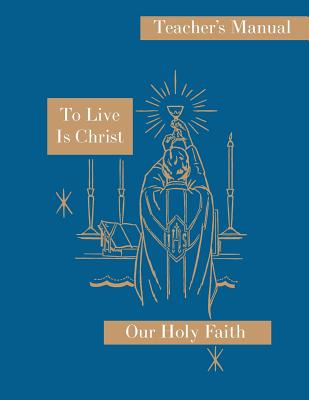 To Live is Christ: Teacher's Manual: Our Holy Faith Series - Sister Mary Felixa