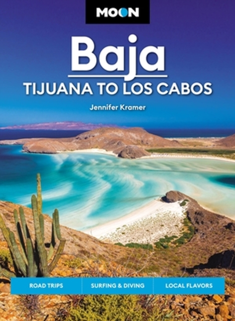 Moon Baja: Tijuana to Los Cabos: Road Trips, Surfing & Diving, Local Flavors - Jennifer Kramer