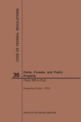 Code of Federal Regulations Title 36, Parks, Forests and Public Property, Parts 300-End, 2019 - Nara