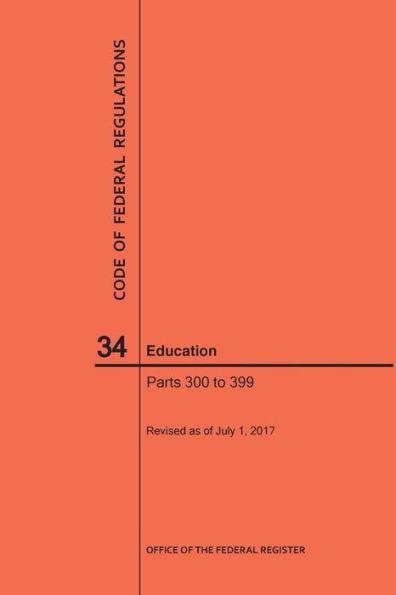 Code of Federal Regulations Title 34, Education, Parts 300-399, 2017 - Nara